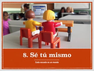 8. Sé tú mismo
Cada escuela es un mundo