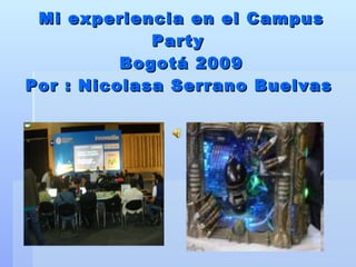 Mi experiencia en el Campus Party  Bogotá 2009 Por : Nicolasa Serrano Buelvas   