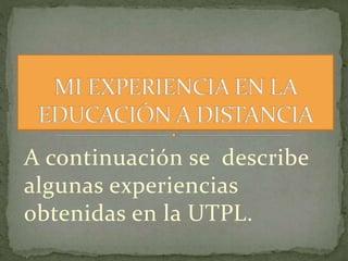 A continuación se describe
algunas experiencias
obtenidas en la UTPL.
 