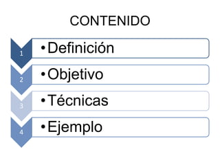 CONTENIDO
1 •Definición
2 •Objetivo
3 •Técnicas
4 •Ejemplo
 