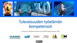 Tulevaisuuden työelämän
kompetenssit
Essi Ryymin, KT, Management Institute of Finland MIF Oy Advisory Team 18.1. 2018
 