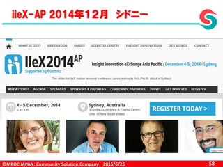 ©MROC JAPAN: Community Solution Company 582015/6/25
iieX-AP 2014年１２月 シドニー
 