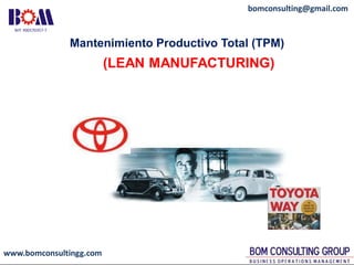 www.bomconsultingg.com
bomconsulting@gmail.com
(LEAN MANUFACTURING)
Mantenimiento Productivo Total (TPM)
 