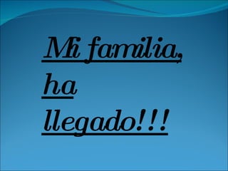 Mi familia, ha llegado!!! 