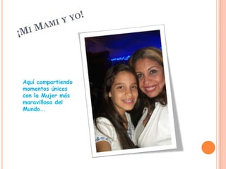 Aquí compartiendo
momentos únicos
con la Mujer más
maravillosa del
Mundo….
 