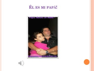 ÉL ES MI PAPÁ!
 