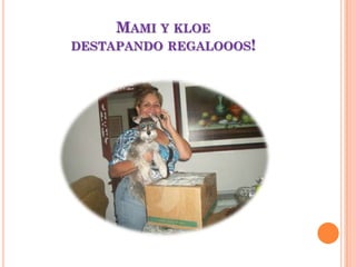MAMI Y KLOE
DESTAPANDO REGALOOOS!
 