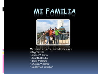 MI FAMILIA




Mi familia esta conformada por cinco
integrantes:
• Carlos Villamar
• Janeth Bonilla
• Karla Villamar
• Steven Villamar
• Sebastián Villamar
 