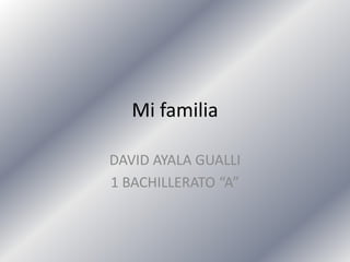 Mi familia

DAVID AYALA GUALLI
1 BACHILLERATO “A”
 