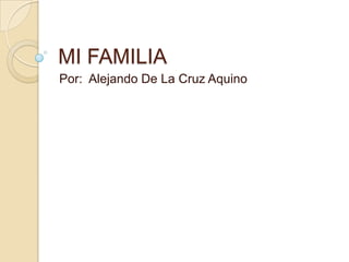 MI FAMILIA
Por: Alejando De La Cruz Aquino
 