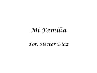 Mi Familia
Por: Hector Diaz
 