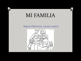 MI FAMILIA
Mayra Villamizar, Laura Lozano.
 