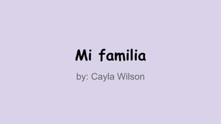 Mi familia 
by: Cayla Wilson 
 