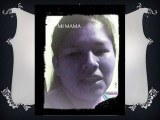 MI MAMA
 