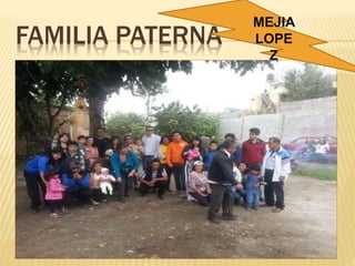 FAMILIA PATERNA
MEJIA
LOPE
Z
 