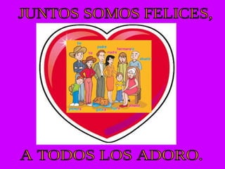 A TODOS LOS ADORO. JUNTOS SOMOS FELICES, 