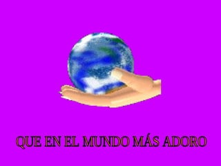 QUE EN EL MUNDO MÁS ADORO 