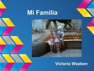Mi Familia




         Victoria Waaben
 