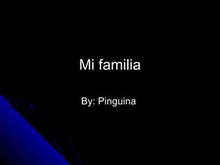 Mi familia

By: Pinguina
 