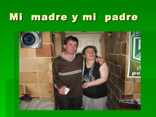 Mi  madre y mi  padre  