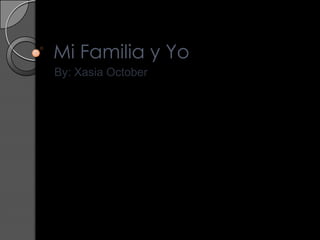 Mi Familia y Yo
By: Xasia October
 