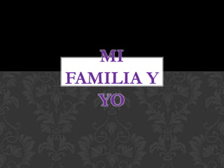MI
FAMILIA Y
YO
 