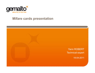 Mifare cards presentation

Yann ROBERT
Technical expert
18-04-2011

 
