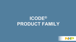 ICODE®
PRODUCT FAMILY
 