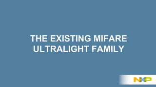THE EXISTING MIFARE
ULTRALIGHT FAMILY
 