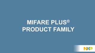 36
MIFARE PLUS®
PRODUCT FAMILY
 