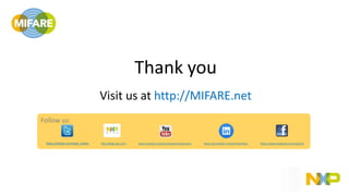 Thank you
Visit us at http://MIFARE.net
Follow us:
https://twitter.com/nxp_mifare https://at.linkedin.com/in/nxpmifarewww....