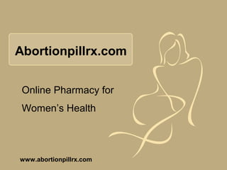 Abortionpillrx.com
Online Pharmacy for
Women’s Health
www.abortionpillrx.com
 