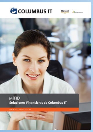 Technology makes it possible.
MiFID
We make IT work.
Soluciones Financieras de Columbus IT
www.columbusit.es
 
