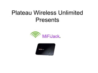 Plateau Wireless Unlimited
        Presents
 