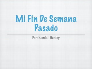 Mi Fin De Semana
     Pasado
    Por: Kendall Henley
 