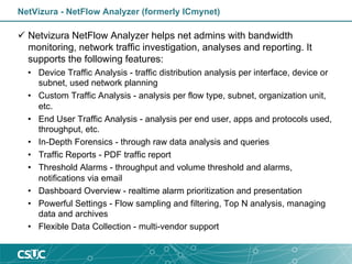 NetVizura - NetFlow Analyzer (formerly ICmynet)
ü Netvizura NetFlow Analyzer helps net admins with bandwidth
monitoring, n...
