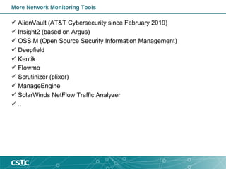 More Network Monitoring Tools
ü AlienVault (AT&T Cybersecurity since February 2019)
ü Insight2 (based on Argus)
ü OSSIM (O...