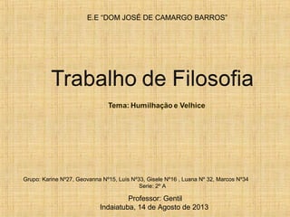 E.E “DOM JOSÉ DE CAMARGO BARROS”
Grupo: Karine Nº27, Geovanna Nº15, Luís Nº33, Gisele Nº16 , Luana Nº 32, Marcos Nº34
Serie: 2º A
Professor: Gentil
Indaiatuba, 14 de Agosto de 2013
 