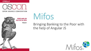 Mifos
Bringing Banking to the Poor with
the help of Angular JS
 
