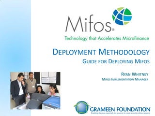 Deployment Methodology Guide for Deploying Mifos Ryan Whitney Mifos Implementation Manager 