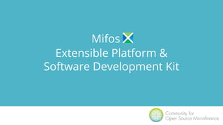 Extensible Platform &
Software Development Kit
Mifos
 