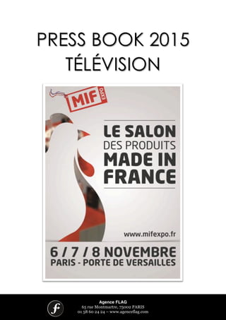 Agence FLAG
65 rue Montmartre, 75002 PARIS
01 58 60 24 24 – www.agenceflag.com
PRESS BOOK 2015
TÉLÉVISION
!
!
!
! !
 