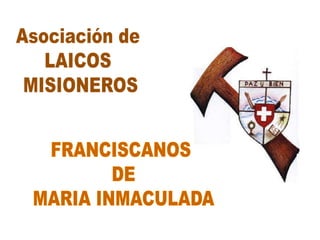 Asociación de  LAICOS  MISIONEROS FRANCISCANOS  DE MARIA INMACULADA 