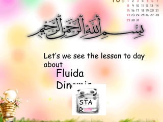 Let’s we see the lesson to day
about
Fluida
Dinamis
STA
R
 