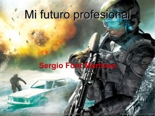 Mi futuro profesional



  Sergio Font Martínez
 