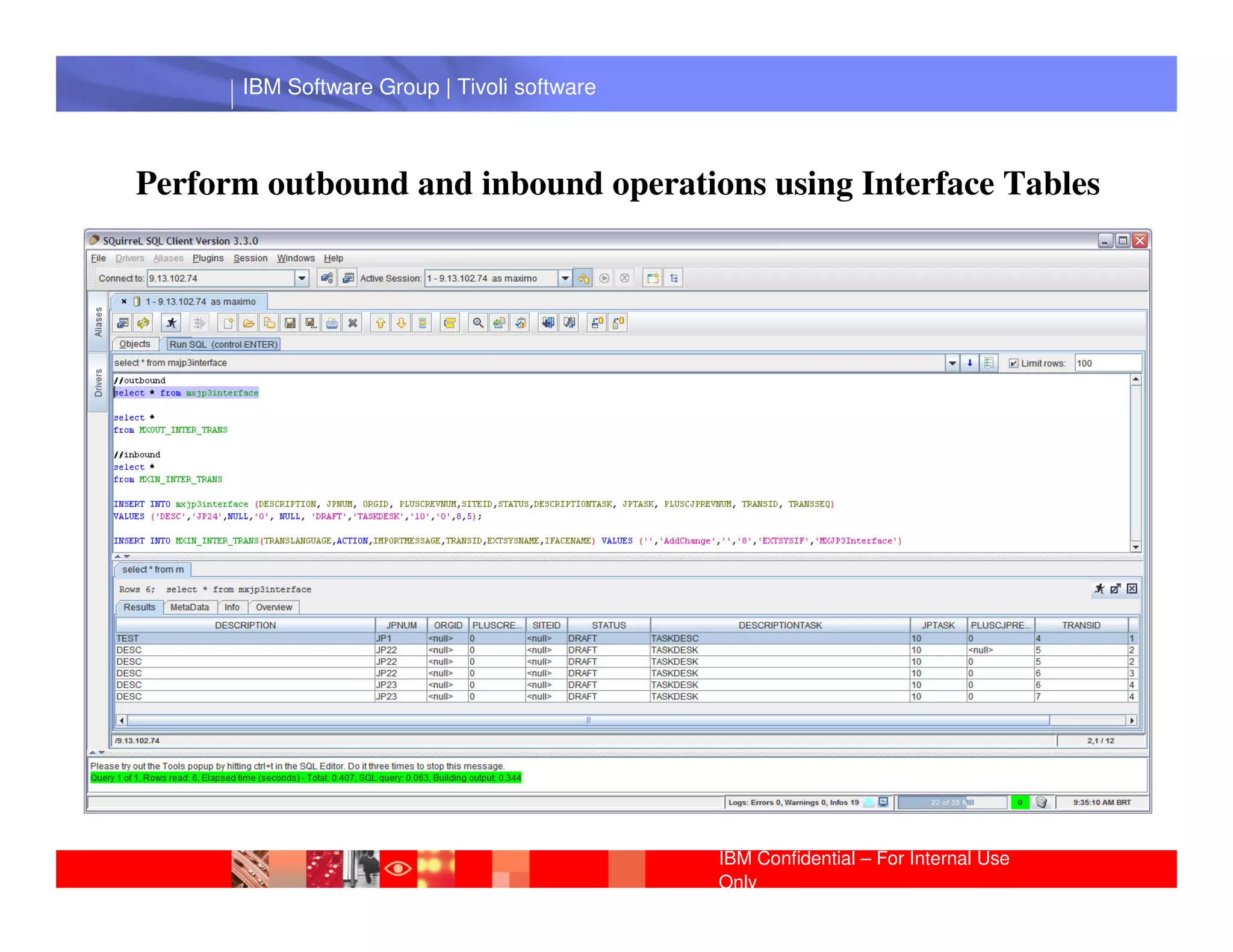 IBM Software Group | Tivoli software



Perform outbound and inbound operations using Interface Tables




       IBM Software Group | Lotus software




                                             IBM Confidential – For Internal Use
                                             Only
 