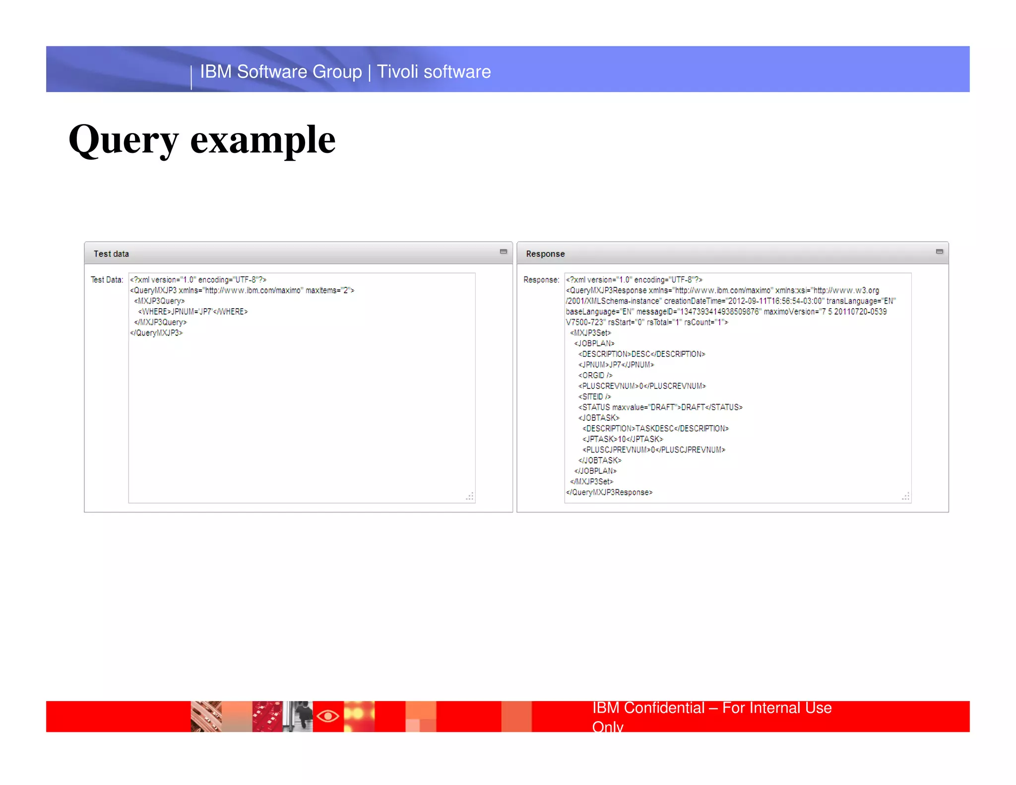IBM Software Group | Tivoli software



Query example




       IBM Software Group | Lotus software




                                             IBM Confidential – For Internal Use
                                             Only
 