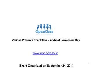Verious Presents OpenClass – Android Developers Day www.openclass.in 1 Event Organized on September 24, 2011 