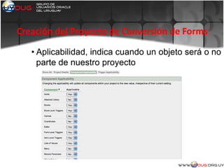 Creación del Proyecto de Conversión de Forms
• Aplicabilidad, indica cuando un objeto será o no
parte de nuestro proyecto
 