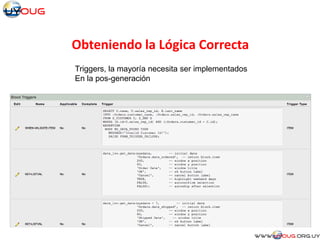 Obteniendo la Lógica Correcta
Triggers, la mayoría necesita ser implementados
En la pos-generación
 